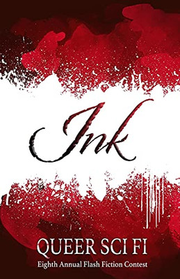 Ink: Queer Sci Fi'S Eighth Annual Flash Fiction Contest (Queer Sci Fi'S Flash Fiction Contest)