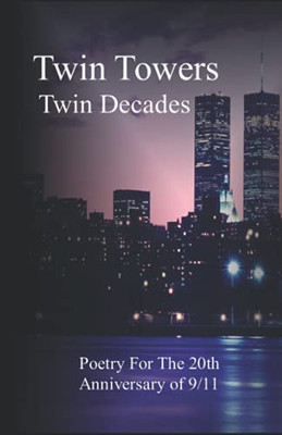 Twin Towers, Twin Decades: Poetry For The 20Th Anniversary Of 9/11