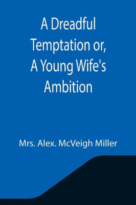 A Dreadful Temptation Or, A Young Wife's Ambition