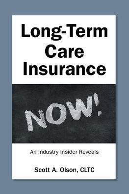 Long-Term Care Insurance NOW! : An Industry Insider Reveals