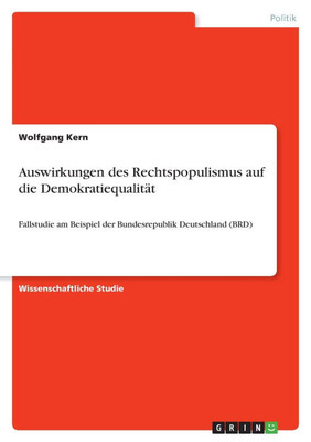 Auswirkungen des Rechtspopulismus auf die Demokratiequalität : Fallstudie am Beispiel der Bundesrepublik Deutschland (BRD)