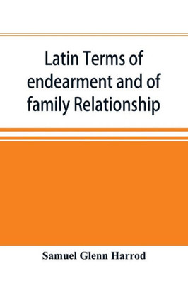 Latin Terms of Endearment and of Family Relationship; a Lexicographical Study Based on Volume VI of the Corpus Inscriptionum Latinarum