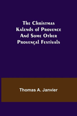 The Christmas Kalends of Provence; And Some Other Provençal Festivals