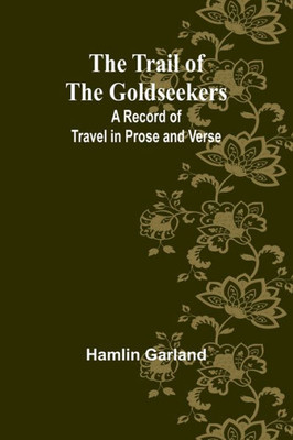 The Trail of the Goldseekers : A Record of Travel in Prose and Verse