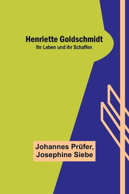Henriette Goldschmidt : Ihr Leben und ihr Schaffen