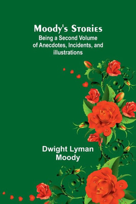 Moody's Stories : Being a Second Volume of Anecdotes, Incidents, and Illustrations