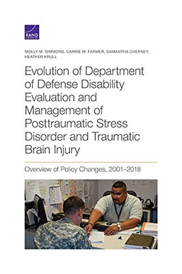 Evolution Of Department Of Defense Disability Evaluation And Management Of Posttraumatic Stress Disorder And Traumatic Brain Injury: Overview Of Policy Changes, 2001-2018