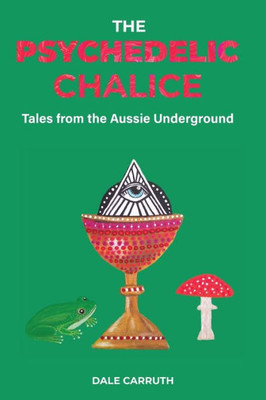 The Psychedelic Chalice : Tales from the Aussie Underground