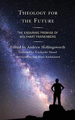 Theology For The Future: The Enduring Promise Of Wolfhart Pannenberg