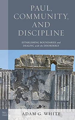 Paul, Community, And Discipline: Establishing Boundaries And Dealing With The Disorderly (Paul In Critical Contexts)