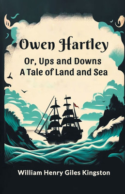 Owen Hartley Or, Ups and Downs A Tale of Land and Sea