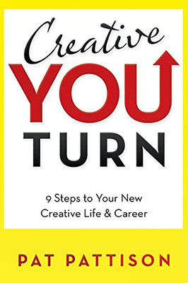 Creative You Turn: 9 Steps To Your New Creative Life & Career