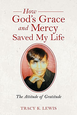 How God'S Grace And Mercy Saved My Life: The Attitude Of Gratitude