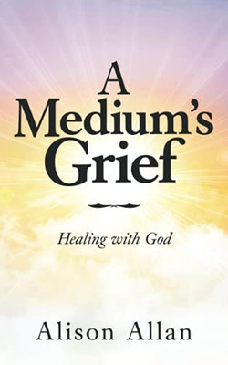 A Medium'S Grief: Healing With God