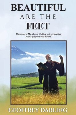Beautiful Are The Feet : Memories of Marathons: Walking and Performing Mark's Gospel As Solo Theatre