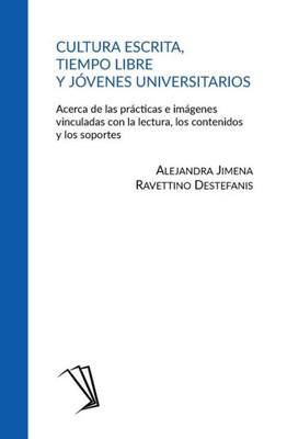 Cultura escrita, tiempo libre y jóvenes universitarios : acerca de las prácticas e imágenes vinculadas con la lectura, los contenidos y los soportes