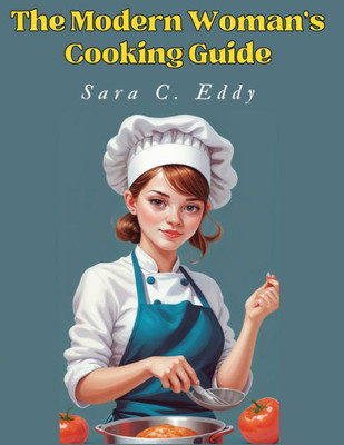 The Modern Woman's Cooking Guide : 400+ Unforgettable Recipes