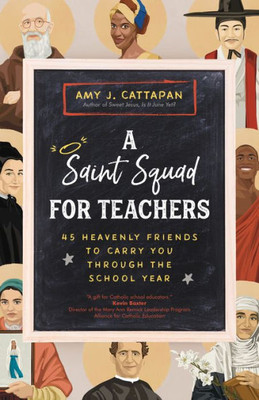 A Saint Squad for Teachers : 45 Heavenly Friends to Carry You Through the School Year