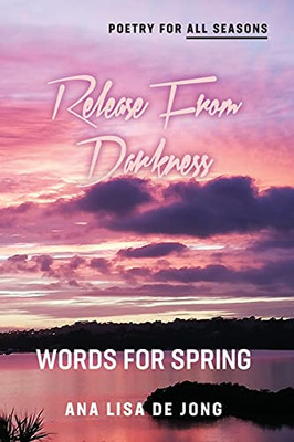 Release From Darkness: Words For Spring (Poetry For All Seasons) (Paperback)
