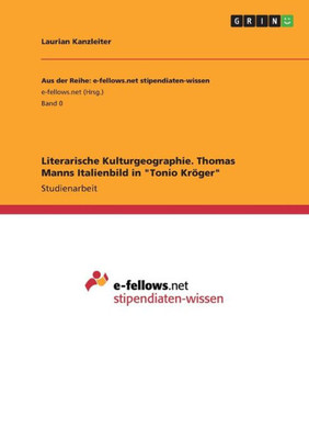 Literarische Kulturgeographie. Thomas Manns Italienbild in "Tonio Kröger" Literarische Kulturgeographie. Thomas Manns Italienbild in "Tonio Kröger"