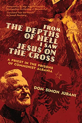 From The Depths Of Hell I Saw Jesus On The Cross: A Priest In The Prisons Of Communist Albania (Paperback)