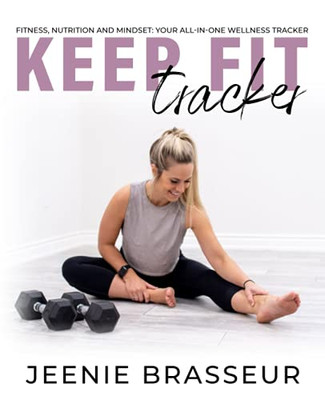 Keep Fit Tracker: Fitness, Nutrition And Mindset: Your All-In-One Wellness Tracker