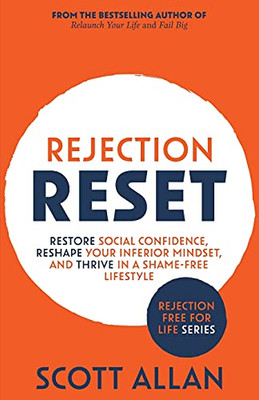 Rejection Reset: Restore Social Confidence, Reshape Your Inferior Mindset, And Thrive In A Shame-Free Lifestyle