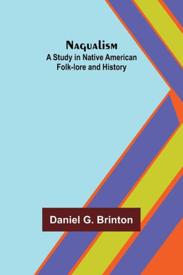 Nagualism : A Study in Native American Folk-lore and History