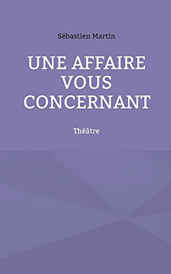 Une Affaire Vous Concernant: Théâtre (French Edition)