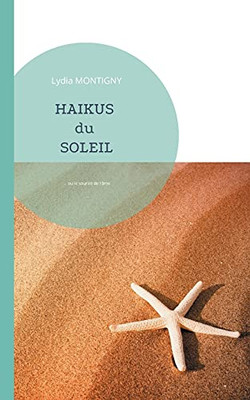 Haïkus Du Soleil: ... Ou Le Sourire De L'Âme (French Edition)