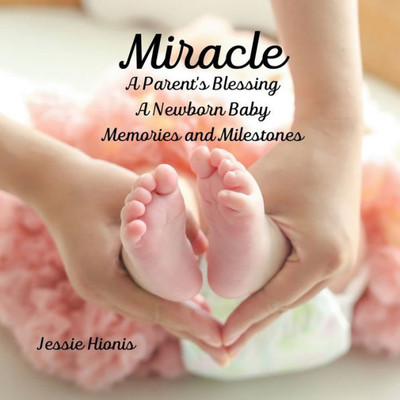 Miracle : A Parent's Blessing A Newborn Baby Memories and Milestones