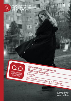 Researching Subcultures, Myth And Memory (Palgrave Studies In The History Of Subcultures And Popular Music)