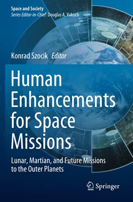 Human Enhancements For Space Missions: Lunar, Martian, And Future Missions To The Outer Planets (Space And Society)