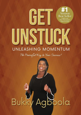 Get Unstuck : Unleashing Momentum: The Powerful Key to Your Success! Get Unstuck : Unleashing Momentum: The Powerful Key to Your Success!