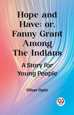 Hope and Have; Or, Fanny Grant Among the Indians A Story for Young People