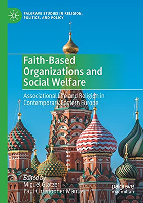 Faith-Based Organizations And Social Welfare: Associational Life And Religion In Contemporary Eastern Europe (Palgrave Studies In Religion, Politics, And Policy)