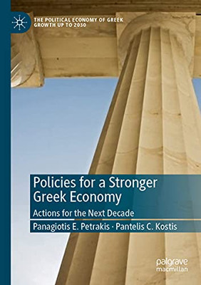 Policies For A Stronger Greek Economy: Actions For The Next Decade (The Political Economy Of Greek Growth Up To 2030)