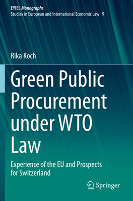 Green Public Procurement Under Wto Law: Experience Of The Eu And Prospects For Switzerland (European Yearbook Of International Economic Law)