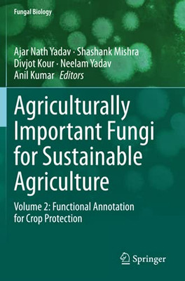 Agriculturally Important Fungi For Sustainable Agriculture: Volume 2: Functional Annotation For Crop Protection (Fungal Biology)