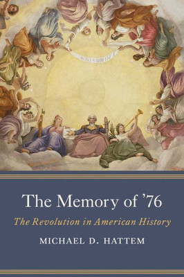 The Memory of '76 : The Revolution in American History