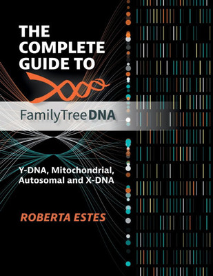 The Complete Guide to Family Tree DNA : Y-DNA, Mitochondrial, Autosomal and X-DNA