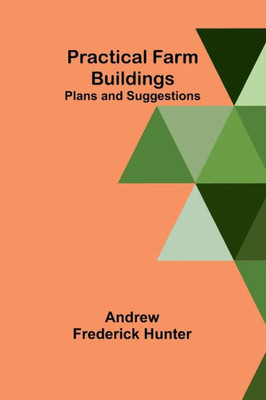 Practical Farm Buildings : Plans and Suggestions