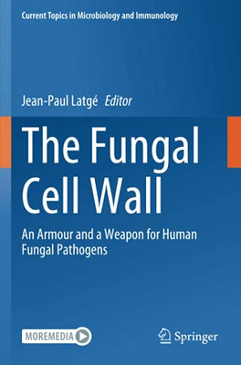 The Fungal Cell Wall: An Armour And A Weapon For Human Fungal Pathogens (Current Topics In Microbiology And Immunology)