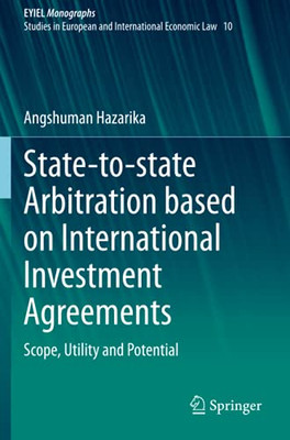 State-To-State Arbitration Based On International Investment Agreements: Scope, Utility And Potential (European Yearbook Of International Economic Law)