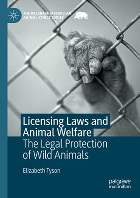 Licensing Laws And Animal Welfare: The Legal Protection Of Wild Animals (The Palgrave Macmillan Animal Ethics Series)