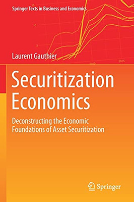 Securitization Economics: Deconstructing The Economic Foundations Of Asset Securitization (Springer Texts In Business And Economics)
