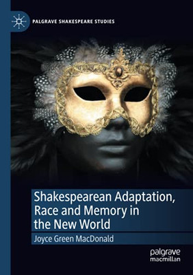 Shakespearean Adaptation, Race And Memory In The New World (Palgrave Shakespeare Studies)