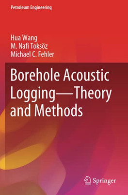 Borehole Acoustic Logging  Theory And Methods (Petroleum Engineering)