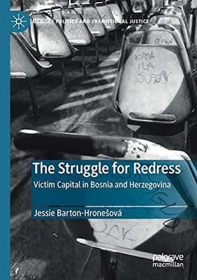The Struggle For Redress: Victim Capital In Bosnia And Herzegovina (Memory Politics And Transitional Justice)