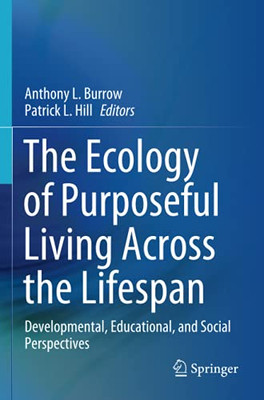 The Ecology Of Purposeful Living Across The Lifespan: Developmental, Educational, And Social Perspectives